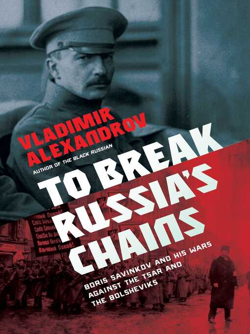 Title details for To Break Russia's Chains: Boris Savinkov and His Wars Against the Tsar and the Bolsheviks by Vladimir Alexandrov - Wait list